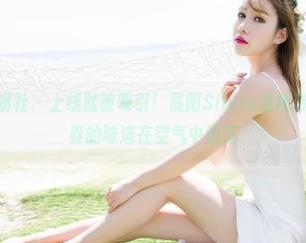 MiStar魅妍社 - 上线就被吸引！易阳Silvia清纯资源，仿佛青春的味道在空气中飘荡